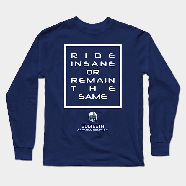 Ride Insane or Remain the Same by Bugteeth Long Sleeve T-Shirt by Bugteeth